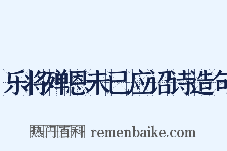乐将殚恩未已应诏诗造句是什么意思的图片
